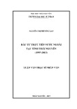 Luận văn Thạc sĩ Nhân văn: Đầu tư trực tiếp nước ngoài tại tỉnh Thái Nguyên (1997-2015)