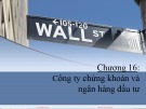 Bài giảng Thị trường tài chính và các định chế tài chính - Chương 16: Công ty chứng khoán và ngân hàng đầu tư