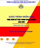 Giáo trình môn học Thực hành kế toán trong doanh nghiệp sản xuất (Nghề: Kế toán doanh nghiệp): Phần 1