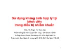 Bài giảng Sử dụng kháng sinh hợp lý tại bệnh viện trong điều trị nhiễm khuẩn - PGS. TS. Phạm Thị Thúy Vân