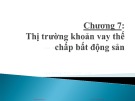 Bài giảng Định chế tài chính - Chương 6: Thị trường khoản vay thế chấp bất động sản