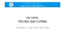 Bài giảng Tin học đại cương - Chương 2: Cấu trúc máy tính