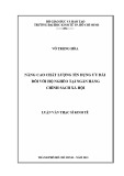 Luận văn Thạc sĩ Kinh tế: Nâng cao chất lượng tín dụng ưu đãi đối với hộ nghèo tại Ngân hàng chính sách xã hội