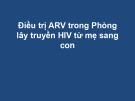 Bài giảng Điều trị ARV trong phòng lây truyền HIV từ mẹ sang con