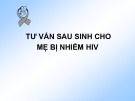 Bài giảng Tư vấn sau sinh cho mẹ bị nhiễm HIV