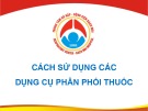 Bài giảng Cách sử dụng các dụng cụ phân phối thuốc