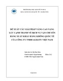 Luận văn Ngoại thương: Đề xuất các giải pháp nâng cao năng lực cạnh tranh về dịch vụ vận chuyển hàng xuất khẩu hàng không quốc tế của công ty TNHH Agility Việt Nam