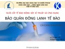 Bài giảng Nuôi cấy tế bào động vật, kỹ thuật và ứng dụng: Bảo quản đông lạnh tế bào