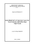 Luận văn Thạc sĩ Kinh tế: Giải pháp xử lý nợ xấu tại các ngân hàng thương mại Việt Nam