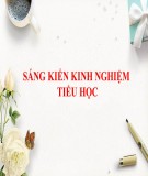 Sáng kiến kinh nghiệm Tiểu học: Một số kinh nghiệm xây dựng quản lí lớp học bằng các biện pháp giáo dục kỉ luật tích cực