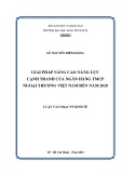 Luận văn Thạc sĩ Kinh tế: Giải pháp nâng cao năng lực cạnh tranh của Ngân hàng TMCP Ngoại thương Việt Nam đến năm 2020