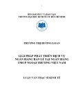 Luận văn Thạc sĩ Kinh tế: Giải pháp phát triển dịch vụ ngân hàng bán lẻ tại Ngân hàng TMCP Ngoại Thương Việt Nam