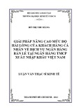 Luận văn Thạc sĩ Kinh tế: Giải pháp nâng cao mức độ hài lòng của khách hàng cá nhân về dịch vụ ngân hàng bán lẻ tại ngân hàng TMCP Xuất Nhập khẩu Việt Nam