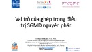 Bài giảng Vai trò của ghép trong điều trị SGMD nguyên phát