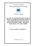 Luận văn Thạc sĩ Kinh tế: Các yếu tố ảnh hưởng đến sử dụng dịch vụ internet banking trong giao dịch thanh toán tại Ngân hàng TMCP Phát triển nhà đồng bằng sông Cửu Long (MHB)