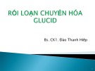 Bài giảng Rối loạn chuyển hóa glucid - BS. CK1. Đào Thanh Hiệp