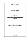 Luận văn Thạc sĩ Luật học: Giải pháp pháp lý kiểm soát ô nhiễm môi trường làng nghề ở Việt Nam