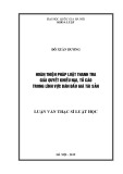 Luận văn Thạc sĩ Luật học: Hoàn thiện pháp luật thanh tra giải quyết khiếu nại, tố cáo trong lĩnh vực bán đấu giá tài sản