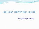 Bài giảng Rối loạn chuyển hóa Glucid - PGS. Nguyễn Thị Đoàn Hương