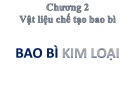 Bài giảng Bao bì thực phẩm - Chương 2: Vật liệu chế tạo bao bì - Bao bì kim loại