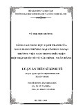 Luận án Tiến sĩ Kinh tế: Nâng cao năng lực cạnh tranh của Ngân hàng thương mại cổ phần ngoại thương Việt Nam – Vietcombank, trong điều kiện hội nhập Quốc tế về tài chính – ngân hàng