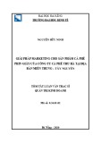 Tóm tắt Luận văn Thạc sĩ Quản trị kinh doanh: Giải pháp marketing cho sản phẩm cà phê phin giấy của công ty cà phê Thu Hà tại địa bàn miền Trung – Tây Nguyên