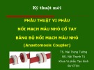 Bài giảng Phẫu thuật vi phẫu nối mạch máu nhỏ cổ tay bằng bộ nối mạch máu nhỏ (Anastomosis Coupler) - TS. Mai Trọng Tường