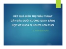 Bài giảng Kết quả điều trị phẫu thuật gãy đầu dưới xương quay bằng nẹp vít khóa ở người lớn tuổi - TS. Võ Thành Toàn