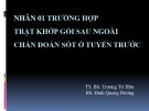 Bài giảng Nhân 01 trường hợp trật khớp gối sau ngoài chẩn đoán sót ở tuyến trước - TS. BS. Trương Trí Hữu