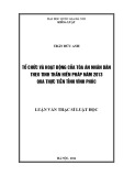 Luận văn Thạc sĩ Luật học: Tổ chức và hoạt động của Tòa án nhân dân theo tinh thần Hiến pháp năm 2013 - qua thực tiễn tỉnh Vĩnh Phúc