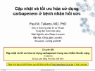 Bài giảng Cập nhật và tối ưu hóa sử dụng carbapenem ở bệnh nhân hồi sức