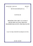 Luận văn Thạc sĩ chuyên ngành Quản lý công: Bồi dưỡng công chức các cơ quan chuyên môn tại Uỷ ban nhân dân Thành phố Thái Nguyên, tỉnh Thái Nguyên