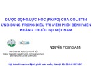 Bài giảng Dược động/lực học (PK/PD) của colistin ứng dụng trong điều trị viêm phổi bệnh viện kháng thuốc tại Việt Nam - BS. Nguyễn Hoàng Anh