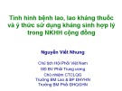 Bài giảng Tình hình bệnh lao, lao kháng thuốc và ý thức sử dụng kháng sinh hợp lý trong nhiễm khuẩn hô hấp cộng đồng - BS. Nguyễn Viết Nhung