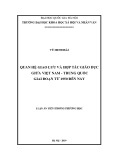 Luận án Tiến sĩ Đông Phương học: Quan hệ giao lưu và hợp tác giáo dục giữa Việt Nam - Trung Quốc giai đoạn từ 1950 đến nay