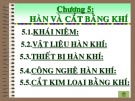 Bài giảng Công nghệ hàn - Chương 5: Hàn và cắt bằng khí