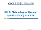 Bài giảng Giới thiệu ngành Công nghệ thông tin: Bài 3 - Chức năng, nhiệm vụ, đạo đức của Kỹ sư CNTT