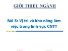 Bài giảng Giới thiệu ngành Công nghệ thông tin: Bài 5 - Vị trí và khả năng làm việc trong lĩnh vực CNTT