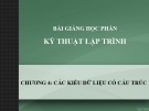 Bài giảng Kỹ thuật lập trình - Chương 4: Các kiểu dữ liệu có cấu trúc