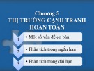 Bài giảng môn Kinh tế học - Chương 5: Thị trường cạnh tranh hoàn toàn