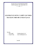 Báo cáo thực tập Công nghệ thông tin: Giải pháp xây dựng và biên tập video bài giảng theo đề án đào tạo 4.0