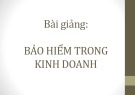 Bài giảng môn Bảo hiểm trong kinh doanh - Chương 1: Khái quát chung về bảo hiểm