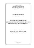 Luận án Tiến sĩ Luật học: Bảo vệ quyền lợi nhà đầu tư trên thị trường chứng khoán tập trung theo pháp luật Việt Nam hiện nay