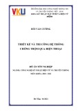 Đồ án tốt nghiệp Công nghệ kỹ thuật điện tử và truyền thông: Thiết kế và thi công hệ thống chống trộm qua điện thoại