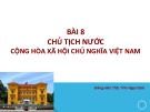 Bài giảng bài 7: Chủ tịch nước Cộng hòa xã hội chủ nghĩa Việt Nam - ThS. Trần Ngọc Định