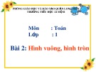 Bài giảng môn Toán lớp 1 năm học 2019-2020 - Bài 2: Hình vuông, hình tròn (Trường Tiểu học Ái Mộ B)