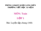 Bài giảng môn Toán lớp 1 năm học 2019-2020 - Tuần 31: Luyện tập chung - Trang 168 (Trường Tiểu học Ái Mộ B)