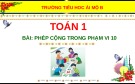 Bài giảng môn Toán lớp 1 sách Cánh diều năm học 2020-2021 - Bài 19: Phép cộng trong phạm vi 10 (Trường Tiểu học Ái Mộ B)