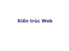Bài giảng Lập trình Web: Kiến trúc Web
