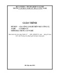 Giáo trình Gia công cơ khí trên máy công cụ (Nghề: Cơ điện tử - Trung cấp) - Trường CĐ Nghề Kỹ thuật Công nghệ